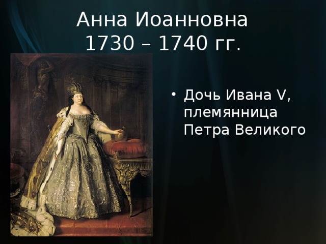 Анна Иоанновна  1730 – 1740 гг. Дочь Ивана V , племянница Петра Великого  