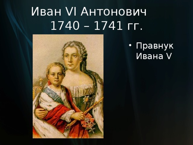 Иван VI Антонович  1740 – 1741 гг. Правнук Ивана V 