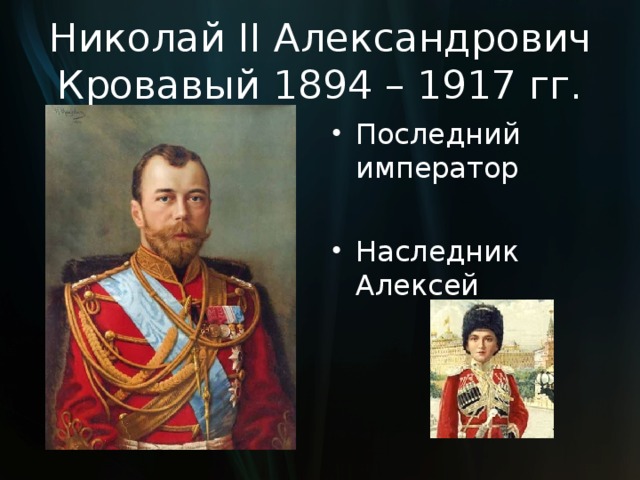 Николай II Александрович Кровавый 1894 – 1917 гг. Последний император Наследник Алексей  