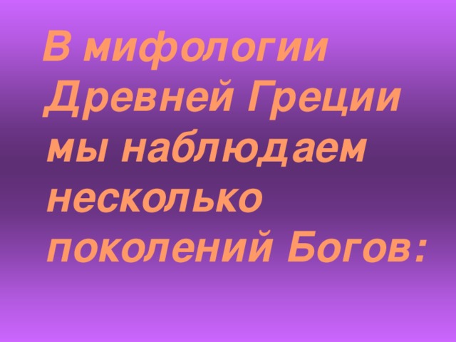  В мифологии Древней Греции мы наблюдаем несколько поколений Богов: 