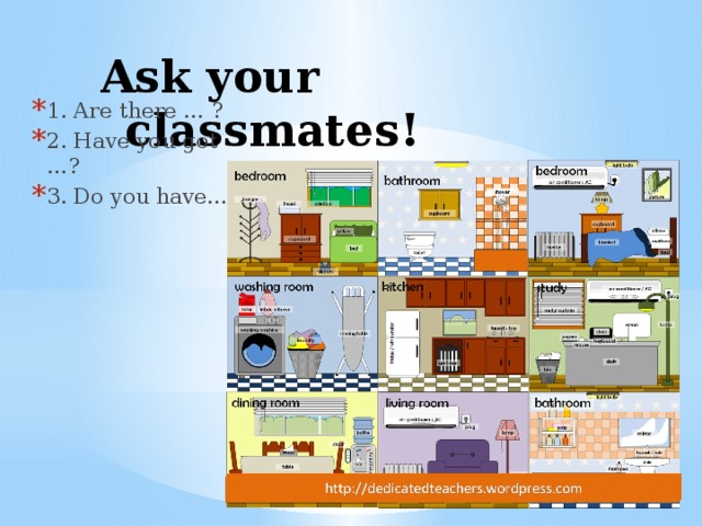 Ask your classmates! 1. Are there … ? 2. Have you got …? 3. Do you have…? 