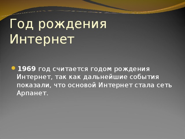Год рождения Интернет 1969 год считается годом рождения Интернет, так как дальнейшие события показали, что основой Интернет стала сеть Арпанет.  