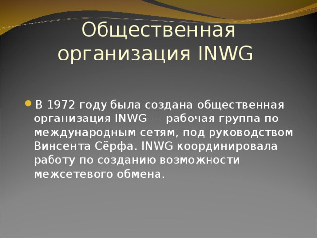 Общественная организация INWG В 1972 году была создана общественная организация INWG — рабочая группа по международным сетям, под руководством Винсента Сёрфа. INWG координировала работу по созданию возможности межсетевого обмена.  