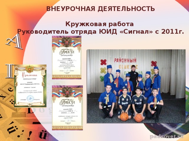 ВНЕУРОЧНАЯ ДЕЯТЕЛЬНОСТЬ  Кружковая работа Руководитель отряда ЮИД «Сигнал» с 2011г.   