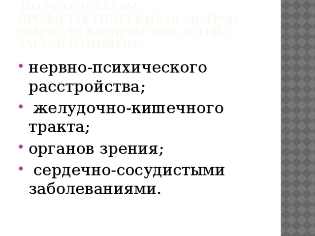  По результатам профилактических осмотров выросло количество детей с заболеваниями: нервно-психического расстройства;  желудочно-кишечного тракта; органов зрения;  сердечно-сосудистыми заболеваниями. 