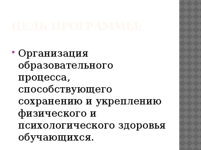 Цель программы: Организация образовательного процесса, способствующего сохранению и укреплению физического и психологического здоровья обучающихся. 