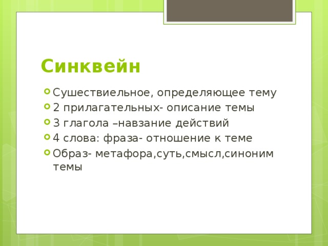 Синквейн Сушествиельное, определяющее тему 2 прилагательных- описание темы 3 глагола –навзание действий 4 слова: фраза- отношение к теме Образ- метафора,суть,смысл,синоним темы 