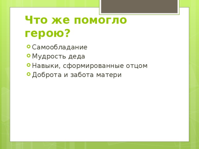 Что же помогло герою? Самообладание Мудрость деда Навыки, сформированные отцом Доброта и забота матери 
