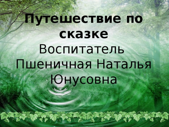 Путешествие по сказке  Воспитатель  Пшеничная Наталья Юнусовна   