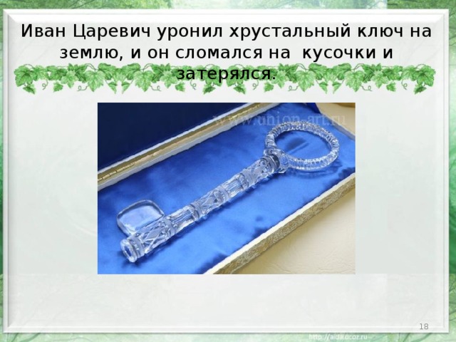 Иван Царевич уронил хрустальный ключ на землю, и он сломался на кусочки и затерялся.  