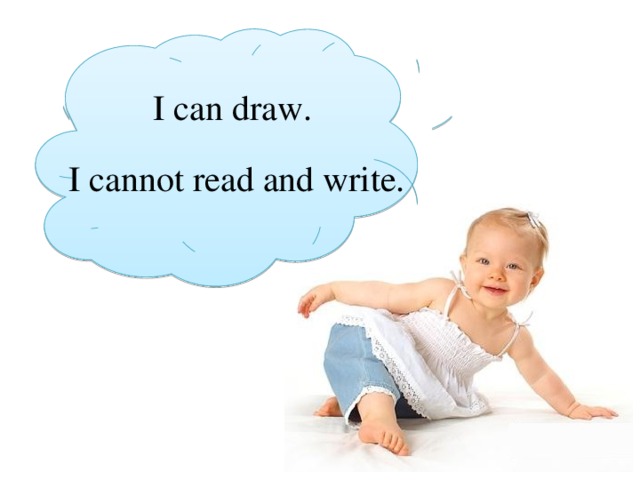 I can draw. I cannot read and write. 