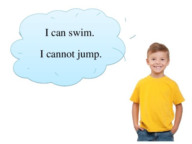 I can swim. I cannot jump. 
