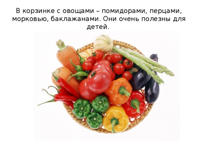 В корзинке с овощами – помидорами, перцами, морковью, баклажанами. Они очень полезны для детей. 