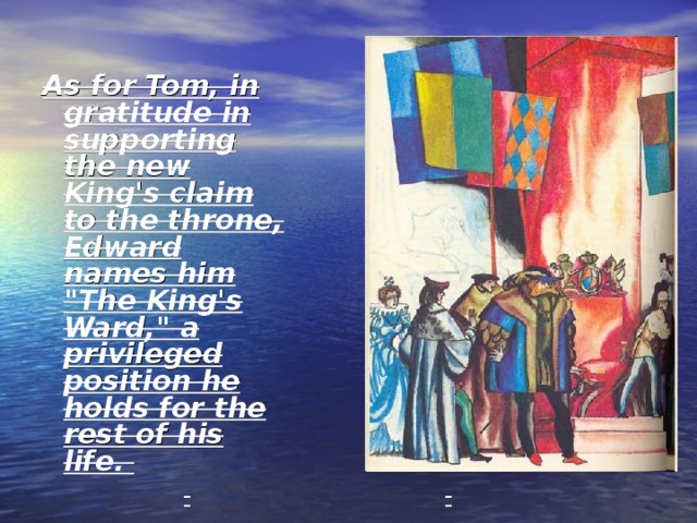 As for Tom, in gratitude in supporting the new King's claim to the throne, Edward names him 