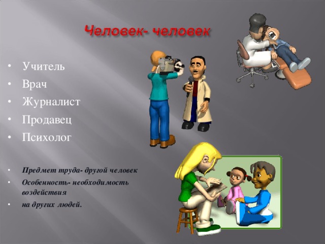 Учитель Врач Журналист Продавец Психолог  Предмет труда- другой человек Особенность- необходимость воздействия на других людей. 