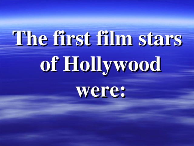 The first film stars of Hollywood were : 