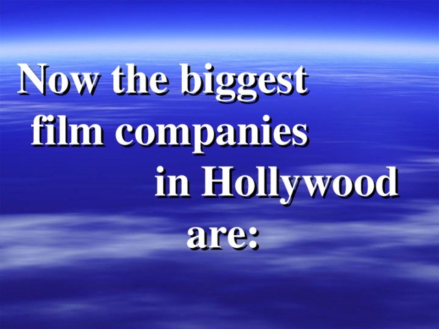 Now the biggest film companies in Hollywood are : 