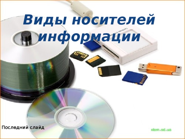 Виды носителей информации Виды носителей информации Последний слайд  