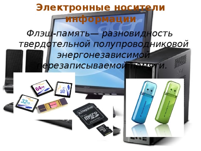 Электронные носители информации Флэш-память— разновидность твердотельной полупроводниковой энергонезависимой перезаписываемой памяти. 