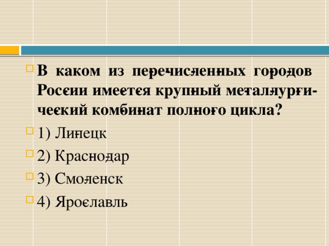 В каком из пе­ре­чис­лен­ных го­ро­дов Рос­сии име­ет­ся круп­ный ме­тал­лур­ги­че­ский ком­би­нат пол­но­го цикла? 1) Ли­пецк 2) Крас­но­дар 3) Смо­ленск 4) Яро­славль 