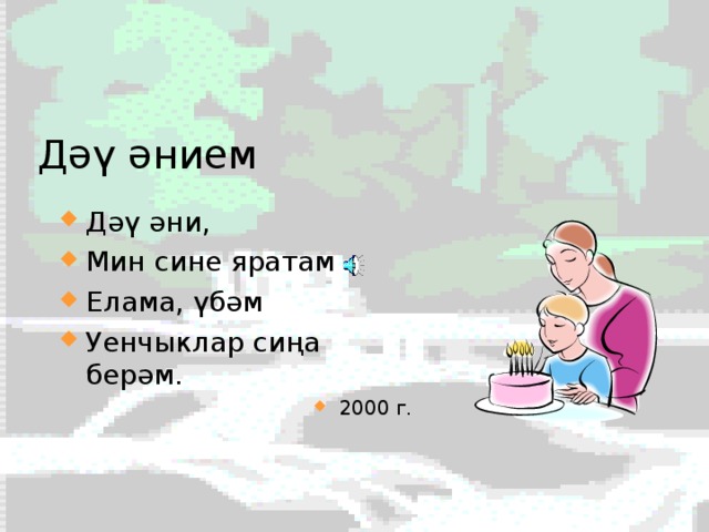Дәү әнием Дәү әни, Мин сине яратам Елама, үбәм Уенчыклар сиңа берәм. 2000 г. 10/16/16     