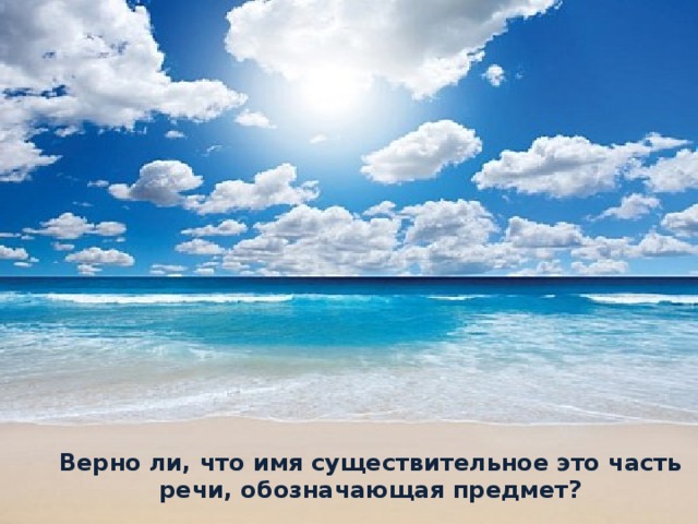Верно ли, что имя существительное это часть речи, обозначающая предмет?