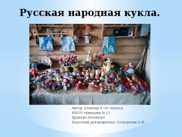 Русская народная кукла. Автор: ученица 4 «А» класса МБОУ гимназии № 11 Дурнева Элеонора Классный руководитель: Остроухова О.В.  . 