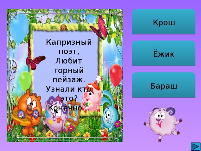 Крош Капризный поэт, Любит горный пейзаж. Узнали кто это? Конечно… Ёжик Бараш 