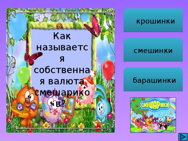  крошинки Как называется собственная валюта смешариков? смешинки  барашинки 