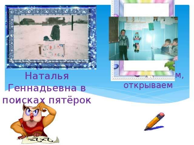 Играя, изучаем, открываем Наталья Геннадьевна в поисках пятёрок 