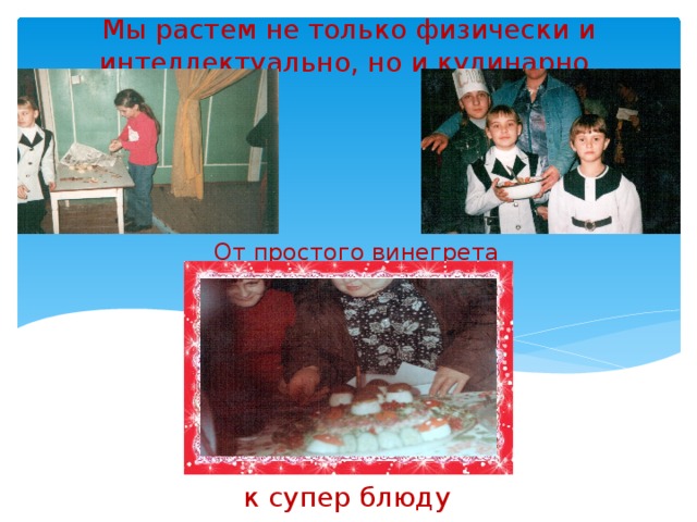Мы растем не только физически и интеллектуально, но и кулинарно  От простого винегрета  к супер блюду 