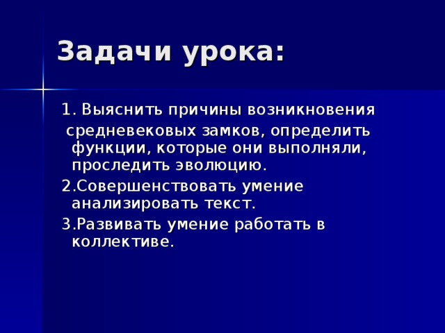  1. Выяснить причины возникновения  средневековых замков, определить функции, которые они выполняли, проследить эволюцию.  2.Совершенствовать умение анализировать текст.  3.Развивать умение работать в коллективе. 