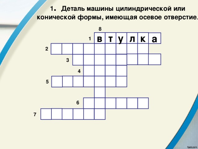 1 .  Деталь машины цилиндрической или конической формы, имеющая осевое отверстие . 8  в т л у к а 1          2         3     4        5        6        7 