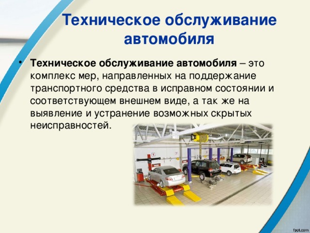 Техническое обслуживание автомобиля Техническое обслуживание автомобиля – это комплекс мер, направленных на поддержание транспортного средства в исправном состоянии и соответствующем внешнем виде, а так же на выявление и устранение возможных скрытых неисправностей.  