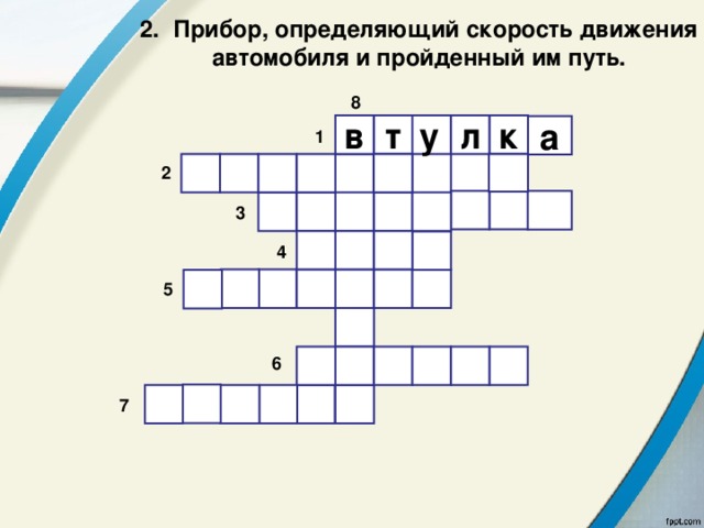 2. Прибор, определяющий скорость движения автомобиля и пройденный им путь. 8  т у в л к а 1          2         3     4        5        6        7 