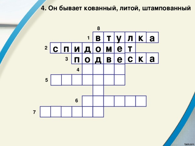  4. Он бывает кованный, литой, штампованный 8  л т в у к а 1 т е д м с п и о 2 к с а е в д о п 3     4        5        6       7 