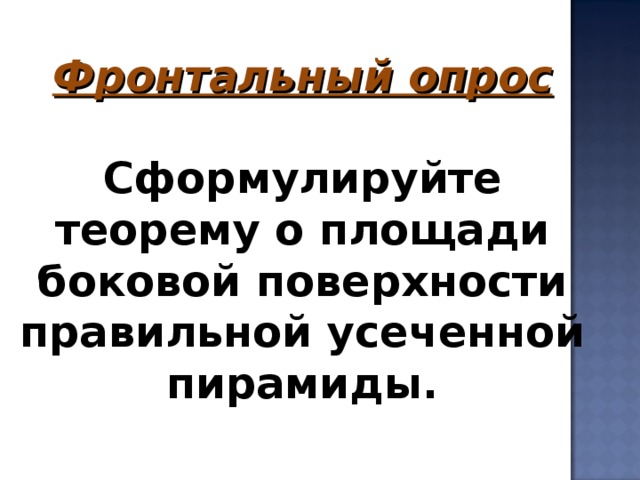 Фронтальный опрос  Сформулируйте теорему о площади боковой поверхности правильной усеченной пирамиды.      