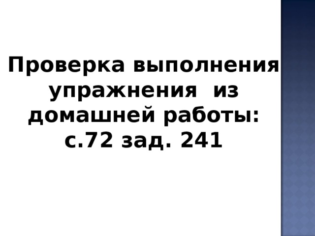 Проверка выполнения упражнения из домашней работы: с.72 зад. 241   