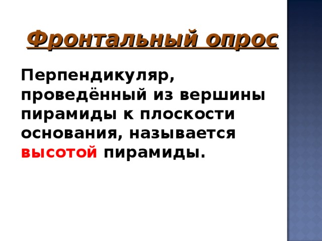 Фронтальный опрос     Перпендикуляр, проведённый из вершины пирамиды к плоскости основания, называется высотой пирамиды. 