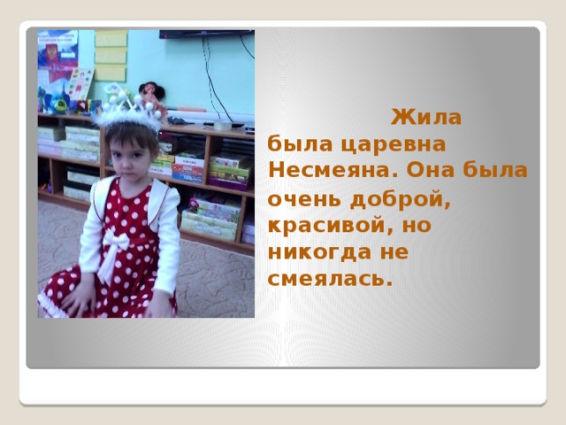  Жила была царевна Несмеяна. Она была очень доброй, красивой, но никогда не смеялась. 