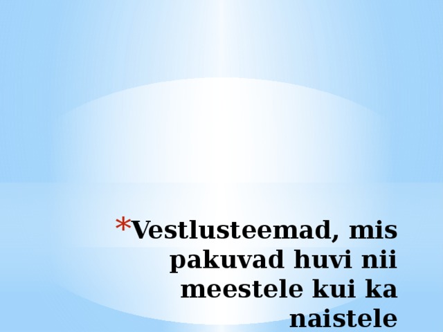 Vestlusteemad, mis pakuvad huvi nii meestele kui ka naistele 