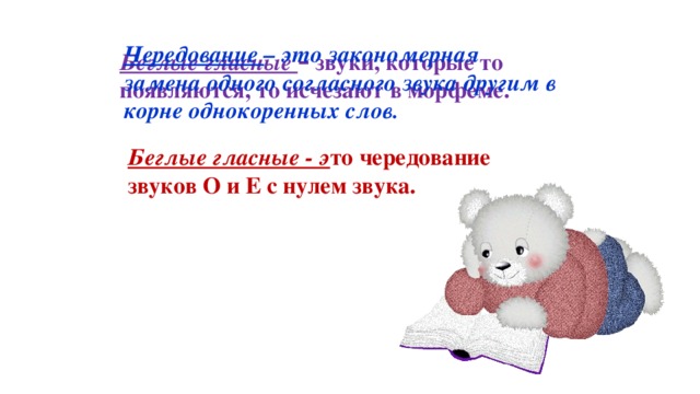 Чередование – это закономерная замена одного согласного звука другим в корне однокоренных слов. Беглые гласные – звуки, которые то появляются, то исчезают в морфеме.  Беглые гласные - э то чередование звуков О и Е с нулем звука. 