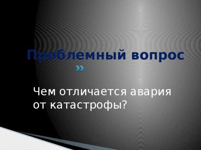 Проблемный вопрос Чем отличается авария от катастрофы? 