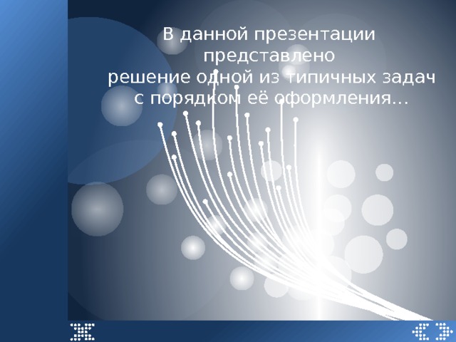 В данной презентации представлено  решение одной из типичных задач  с порядком её оформления… 