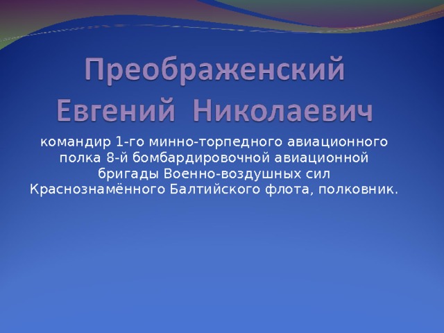 командир 1-го минно-торпедного авиационного полка 8-й бомбардировочной авиационной бригады Военно-воздушных сил Краснознамённого Балтийского флота, полковник. 