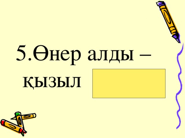 5.Өнер алды – қызыл тіл. 