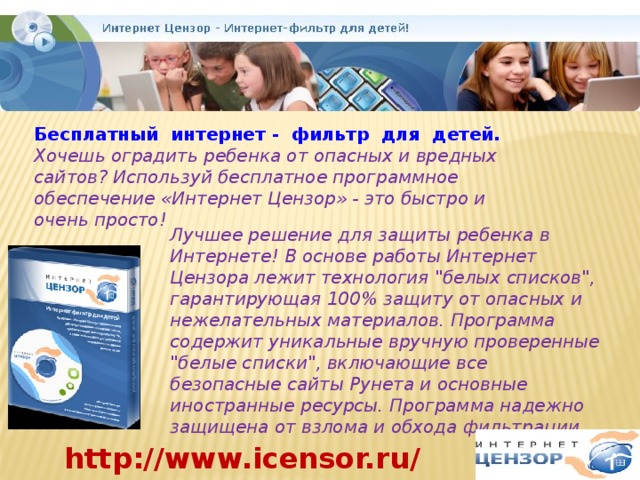 Бесплатный интернет - фильтр для детей. Хочешь оградить ребенка от опасных и вредных сайтов? Используй бесплатное программное обеспечение «Интернет Цензор» - это быстро и очень просто! Лучшее решение для защиты ребенка в Интернете! В основе работы Интернет Цензора лежит технология 