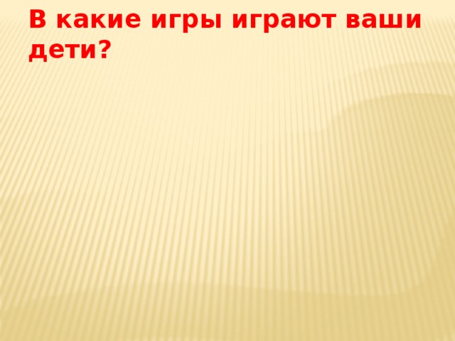 В какие игры играют ваши дети? 