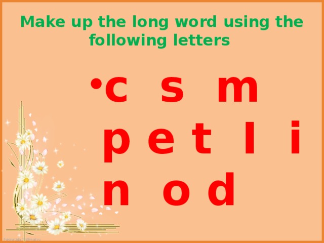 Make up the long word using the following letters c s m p e t I i n o d 