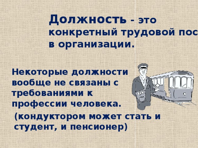 Должность - это конкретный трудовой пост в организации. Некоторые должности вообще не связаны с требованиями к профессии человека. (кондуктором может стать и студент, и пенсионер) 